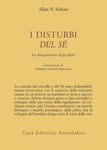 I disturbi del sé. La disregolazione degli affetti - Allan N. Schore - Libro Astrolabio Ubaldini 2010, Psiche e coscienza | Libraccio.it