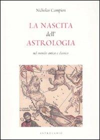 La nascita dell'astrologia nel mondo antico e classico - Nicholas Campion - Libro Astrolabio Ubaldini 2010, Astrologia e psiche | Libraccio.it