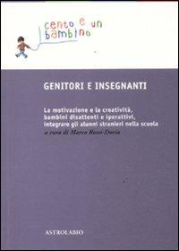 Genitori e insegnanti. La motivazione e la creatività, bambini disattenti e iperattivi, integrare gli alunni stranieri nella scuola  - Libro Astrolabio Ubaldini 2011, Cento e un bambino | Libraccio.it