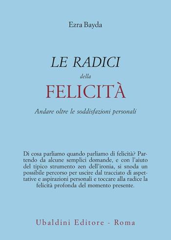 Le radici della felicità. Andare oltre le soddisfazioni personali - Ezra Bayda - Libro Astrolabio Ubaldini 2012, Civiltà dell'Oriente | Libraccio.it