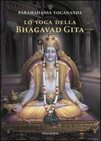 Lo yoga della Bhagavad Gita - Yogananda Paramhansa - Libro Astrolabio Ubaldini 2012, Paramahansa Yogananda | Libraccio.it
