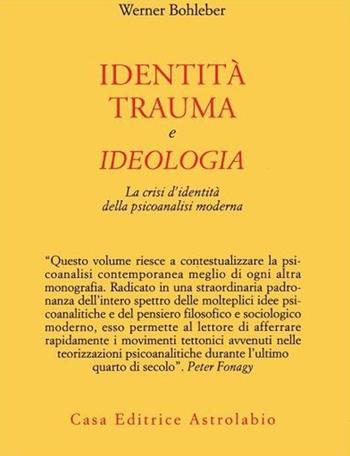 Identità, trauma e ideologia. La crisi d'identità della psicoanalisi moderna - Werner Bohleber - Libro Astrolabio Ubaldini 2012, Psiche e coscienza | Libraccio.it