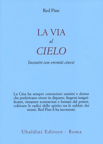 La via al cielo. Incontri con eremiti cinesi - Red Pine - Libro Astrolabio Ubaldini 2013, Civiltà dell'Oriente | Libraccio.it