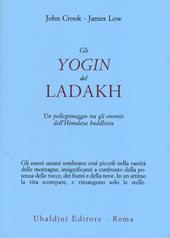 Gli yogin del Ladakh. Un pellegrinaggio tra gli eremiti dell'Himalaya buddhista