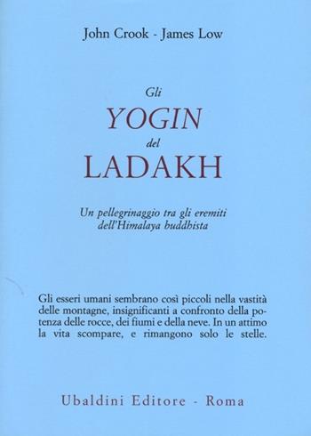 Gli yogin del Ladakh. Un pellegrinaggio tra gli eremiti dell'Himalaya buddhista - John Crook, James Low - Libro Astrolabio Ubaldini 2013, Civiltà dell'Oriente | Libraccio.it
