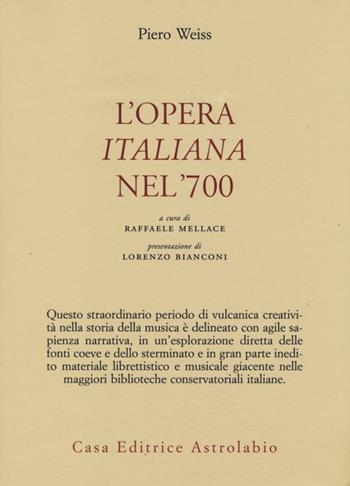 L' opera italiana nel '700 - Piero Weiss - Libro Astrolabio Ubaldini 2013, Adagio | Libraccio.it