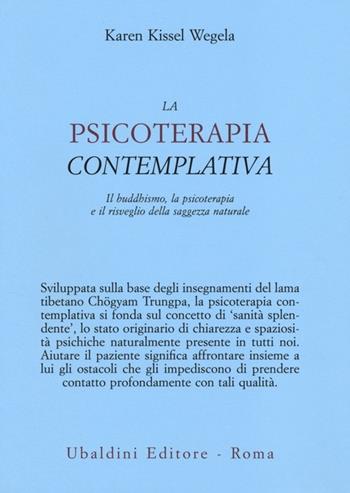La psicoterapia contemplativa. Il buddhismo, la psicoterapia e il risveglio della saggezza naturale - Karen Kissel Wegela - Libro Astrolabio Ubaldini 2013, Civiltà dell'Oriente | Libraccio.it