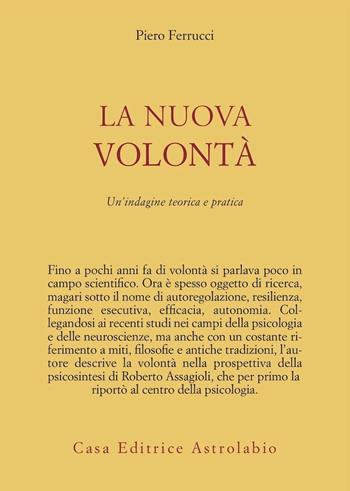 La nuova volontà. Un'indagine teorica e pratica - Piero Ferrucci - Libro Astrolabio Ubaldini 2014, Psiche e coscienza | Libraccio.it