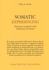 Somatic experiencing. Esperienze somatiche nella risoluzione del trauma