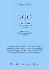 Ego. L'emergersi e il dissolversi dell'io. Verso una trasformazione totale