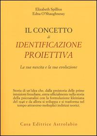 Il concetto di identificazione proiettiva. La sua nascita e la sua evoluzione - Elizabeth Spillius, Edna O'Shaughnessy - Libro Astrolabio Ubaldini 2014, Psiche e coscienza | Libraccio.it