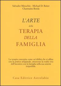 L' Arte della terapia della famiglia - Salvador Minuchin, Michael D. Reiter, Charmaine Borda - Libro Astrolabio Ubaldini 2014, Psiche e coscienza | Libraccio.it