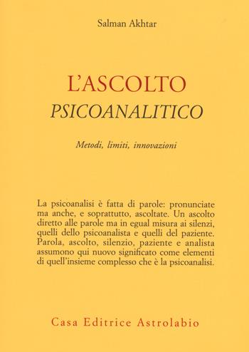 L'ascolto psicoanalitico. Metodi, limiti, innovazioni - Salman Akhtar - Libro Astrolabio Ubaldini 2015, Psiche e coscienza | Libraccio.it