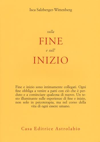 Sulla fine e sull'inizio - Isca Salzberger-Wittenberg - Libro Astrolabio Ubaldini 2015, Psiche e coscienza | Libraccio.it