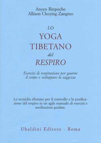 Lo yoga tibetano del respiro. Esercizi di respirazione per guarire il corpo e sviluppare la saggezza - Anyen (Rinpoche), Allison Choying Zangmo - Libro Astrolabio Ubaldini 2015, Civiltà dell'Oriente | Libraccio.it