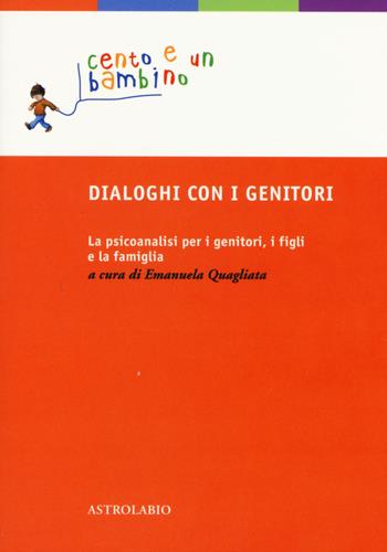 Dialoghi con i genitori. La psicoanalisi per i genitori, i figli e la famiglia  - Libro Astrolabio Ubaldini 2015, Cento e un bambino | Libraccio.it
