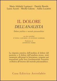 Il dolore dell'analista. Dolore psichico e metodo psicoanalitico - Maria Adelaide Lupinacci, Daniele Biondo, Laura Accetti - Libro Astrolabio Ubaldini 2015, Psiche e coscienza | Libraccio.it