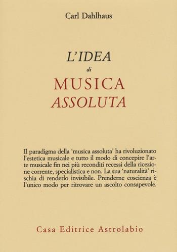 L'idea di musica assoluta - Carl Dahlhaus - Libro Astrolabio Ubaldini 2016, Adagio | Libraccio.it