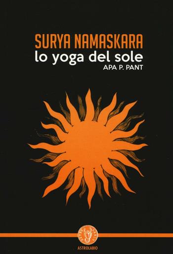 Surya namaskara. Lo yoga del sole - Apa P. Pant - Libro Astrolabio Ubaldini 2016, Schegge di saggezza | Libraccio.it