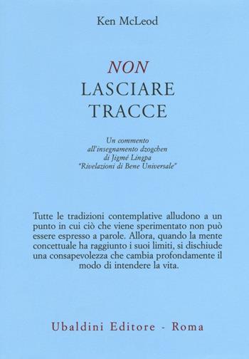Non lasciare tracce. Un commento all'insegnamento dzogchen di Jigmé Lingpa «Rivelazioni di Bene Universale» - Ken McLeod - Libro Astrolabio Ubaldini 2016, Civiltà dell'Oriente | Libraccio.it