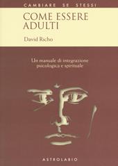 Come essere adulti. Un manuale di integrazione psicologica e spirituale