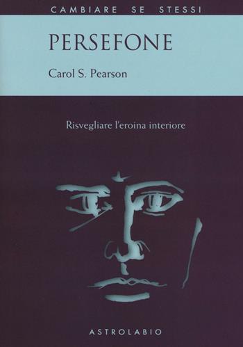 Persefone. Risvegliare l'eroina interiore - Carol S. Pearson - Libro Astrolabio Ubaldini 2017, Cambiare se stessi | Libraccio.it