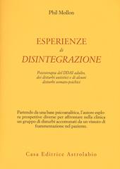 Esperienze di disintegrazione. Psicoterapia del DDAI adulto, dei disturbi autistici e di alcuni disturbi somato-psichici