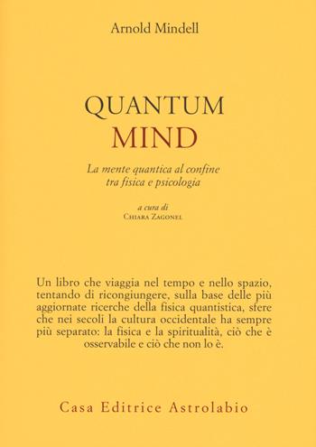 Quantum mind. La mente quantica al confine tra fisica e psicologia - Arnold Mindell - Libro Astrolabio Ubaldini 2017, Psiche e coscienza | Libraccio.it