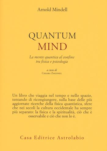 Quantum mind. La mente quantica al confine tra fisica e psicologia - Arnold Mindell - Libro Astrolabio Ubaldini 2017, Psiche e coscienza | Libraccio.it
