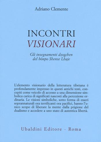 Incontri visionari. Gli insegnamenti dzogchen del bönpo Shense Lhaje - Adriano Clemente - Libro Astrolabio Ubaldini 2017, Civiltà dell'Oriente | Libraccio.it