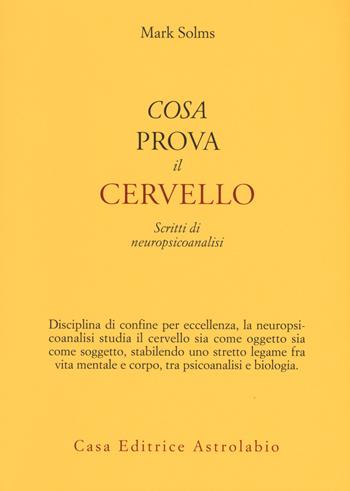 Cosa prova il cervello. Scritti di neuropsicoanalisi - Mark Solms - Libro Astrolabio Ubaldini 2017, Psiche e coscienza | Libraccio.it