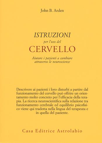 Istruzioni per l'uso del cervello - John Arden - Libro Astrolabio Ubaldini 2017, Psiche e coscienza | Libraccio.it