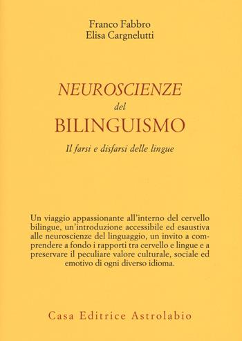 Neuroscienze del bilinguismo. Il farsi e disfarsi delle lingue - Franco Fabbro, Elisa Cargnelutti - Libro Astrolabio Ubaldini 2018, Psiche e coscienza | Libraccio.it