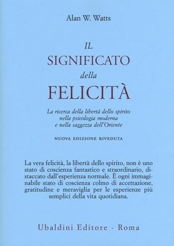 Il significato della felicità. La ricerca della libertà dello spirito nella psicologia moderna e nella saggezza dell'Oriente - Alan W. Watts - Libro Astrolabio Ubaldini 2019, Ulisse | Libraccio.it