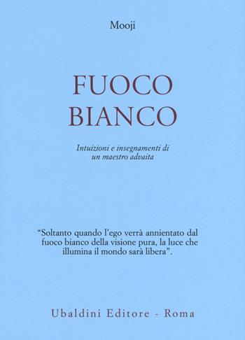 Fuoco bianco. Intuizioni e insegnamenti di un maestro advaita - Mooji - Libro Astrolabio Ubaldini 2019, Civiltà dell'Oriente | Libraccio.it