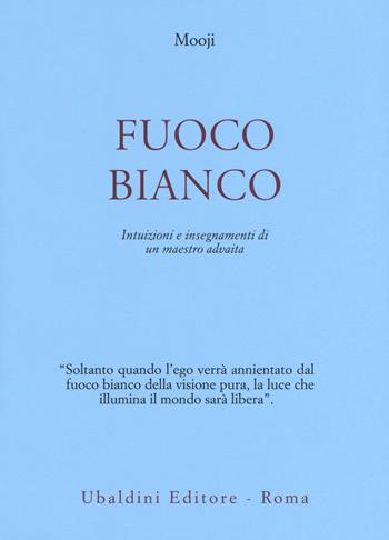 Fuoco bianco. Intuizioni e insegnamenti di un maestro advaita - Mooji - Libro Astrolabio Ubaldini 2019, Civiltà dell'Oriente | Libraccio.it