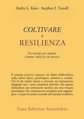 Coltivare la resilienza. Un metodo per trattare i traumi subiti in età precoce