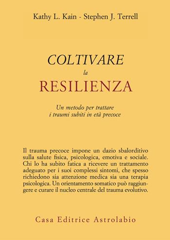 Coltivare la resilienza. Un metodo per trattare i traumi subiti in età precoce - Kathy L. Kain, Stephen J. Terrell - Libro Astrolabio Ubaldini 2020, Psiche e coscienza | Libraccio.it