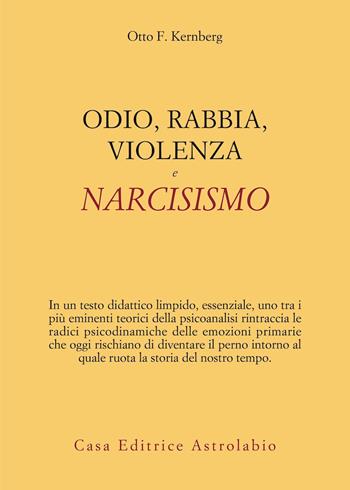 Odio, rabbia, violenza e narcisismo - Otto F. Kernberg - Libro Astrolabio Ubaldini 2020, Psiche e coscienza | Libraccio.it