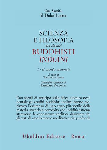 Scienza e filosofia nei classici buddhisti indiani. Vol. 1: Il mondo materiale - Gyatso Tenzin (Dalai Lama) - Libro Astrolabio Ubaldini 2021, Civiltà dell'Oriente | Libraccio.it