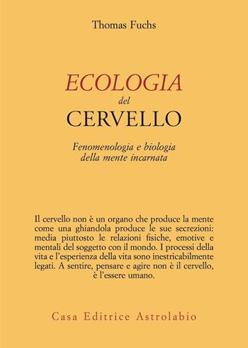 Ecologia del cervello. Fenomenologia e biologia della mente incarnata - Thomas Fuchs - Libro Astrolabio Ubaldini 2021, Psiche e coscienza | Libraccio.it