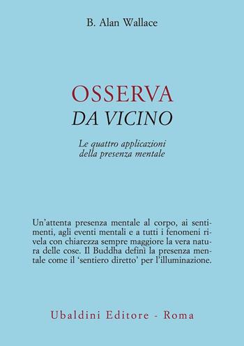 Osserva da vicino. Le quattro applicazioni della presenza mentale - B. Alan Wallace - Libro Astrolabio Ubaldini 2021, Civiltà dell'Oriente | Libraccio.it