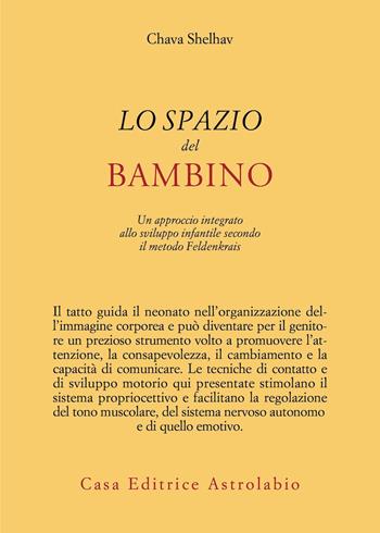 Lo spazio del bambino. Un approccio integrato allo sviluppo infantile secondo il metodo Feldenkrais - Chava Shelhav - Libro Astrolabio Ubaldini 2021, Il lavoro sul corpo e sulla mente | Libraccio.it