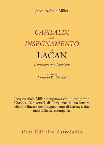 Capisaldi dell'insegnamento di Lacan. L’orientamento lacaniano - Jacques-Alain Miller - Libro Astrolabio Ubaldini 2021, Psiche e coscienza | Libraccio.it