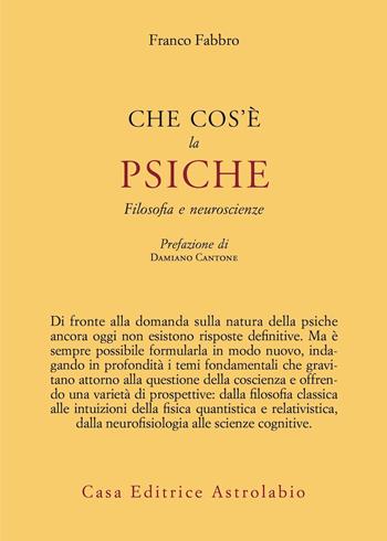 Che cos'è la psiche. Filosofia e neuroscienze - Franco Fabbro - Libro Astrolabio Ubaldini 2021, Psiche e coscienza | Libraccio.it