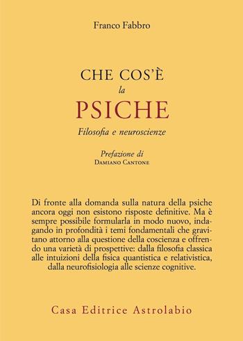 Che cos'è la psiche. Filosofia e neuroscienze - Franco Fabbro - Libro Astrolabio Ubaldini 2021, Psiche e coscienza | Libraccio.it