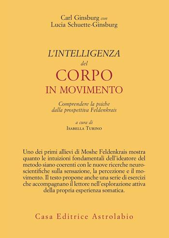 L'intelligenza del corpo in movimento. Comprendere la psiche dalla prospettiva Feldenkrais - Carl Ginsburg, Lucia Schuette-Ginsburg - Libro Astrolabio Ubaldini 2023, Il lavoro sul corpo e sulla mente | Libraccio.it