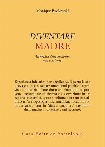 Diventare madre. All'ombra della memoria non cosciente - Monique Bydlowski - Libro Astrolabio Ubaldini 2022, Psiche e coscienza | Libraccio.it