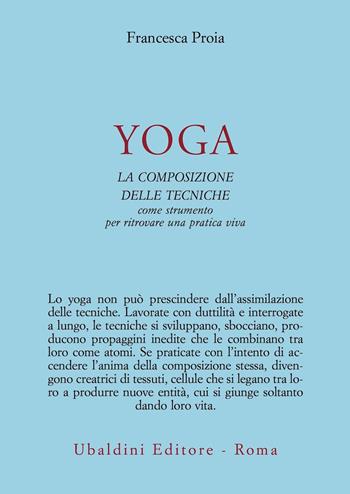 Yoga. La composizione delle tecniche come strumento per ritrovare una pratica viva - Francesca Proia - Libro Astrolabio Ubaldini 2022, Civiltà dell'Oriente | Libraccio.it