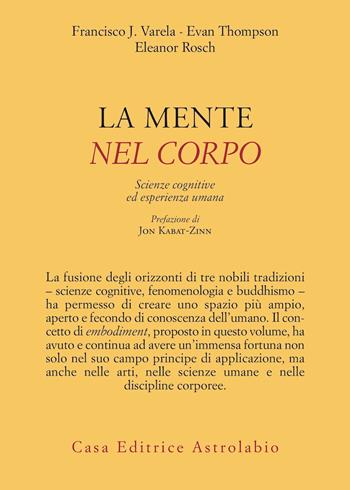 La mente è nel corpo. Scienze cognitive ed esperienza umana - Francisco J. Varela, Evan Thompson, Eleonor Rosch - Libro Astrolabio Ubaldini 2024, Psiche e coscienza | Libraccio.it